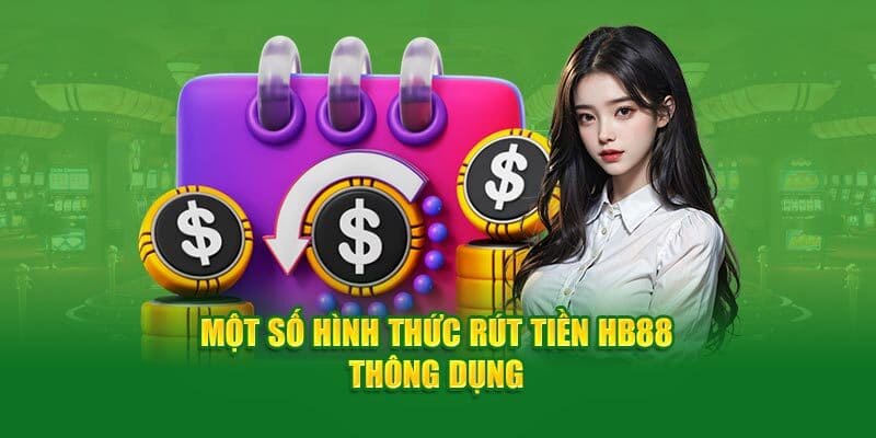 Rút tiền đa dạng với 3 hình thức tiện lợi nhất